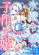 氷壁令嬢の子作り婚～ビジネス子種契約です、甘やかさないでください！～