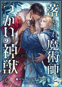 落ちぶれ魔術師と、つがいの神獣