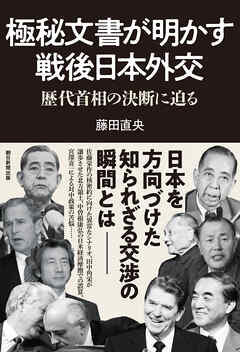極秘文書が明かす戦後日本外交　歴代首相の決断に迫る