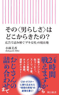 その〈男らしさ〉はどこからきたの？　広告で読み解く「デキる男」の現在地