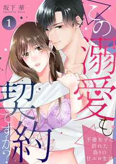 この溺愛も契約ですか？～不運女子に訪れた偽りの甘エロ生活～ 1