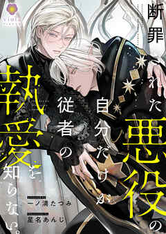 断罪された悪役の自分だけが従者の執愛を知らない。