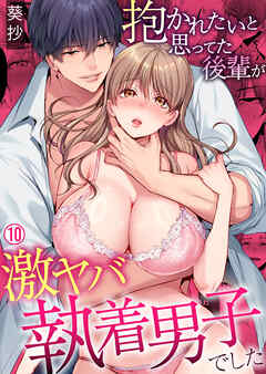 抱かれたいと思ってた後輩が激ヤバ執着男子でした(10)