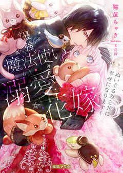最強魔法使いの溺愛花嫁 ぬいぐるみと共に幸せになります！