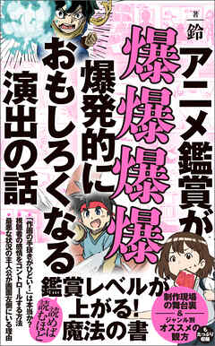 アニメ鑑賞が爆爆爆爆爆発的におもしろくなる演出の話