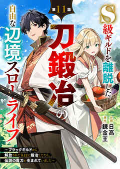S級ギルドを離脱した刀鍛冶の自由な辺境スローライフ～ブラックギルドから解放されて気ままに鍛冶してたら、伝説の魔刀が生まれていました～【分冊版】11巻