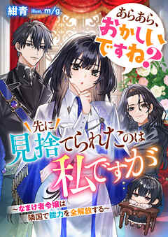 あらあら、おかしいですね？　先に見捨てられたのは私ですが～なまけ者令嬢は隣国で能力を全解放する