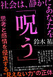 社会は、静かにあなたを「呪う」　～思考と感情を侵食する“見えない力”の正体～