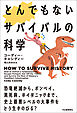 とんでもないサバイバルの科学　恐竜絶滅から、ポンペイ、黒死病、タイタニックまで、史上最悪レベルの大事件をどう生きのびる？