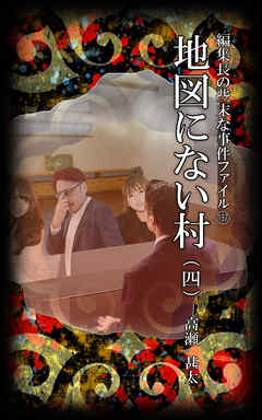 編集長の些末な事件ファイル１５７　地図にない村（四）