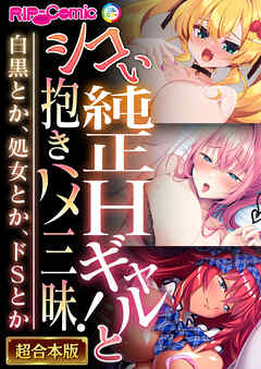 シコい純正Hギャルと抱きハメ三昧！ ～白黒とか、処女とか、ドSとか～【超合本シリーズ】