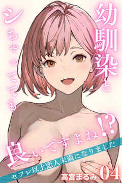 幼馴染とシちゃってても良いですよね！？ ～セフレ以上恋人未満になりました～Vol.４