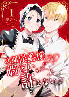 次期侯爵様が暇乞いを許さない【合本版】（1）