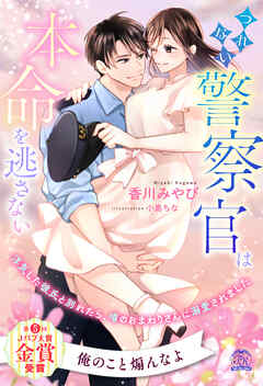 【全1-6セット】つれない警察官は本命を逃さない　浮気した彼氏と別れたら、噂のおまわりさんに溺愛されました【イラスト付】
