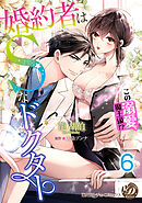 婚約者はＳなドクター～この溺愛、魔王級！？～【分冊版】6