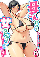 母さんだって女なんだよ！～何度も求めてくる息子に牝が疼いて～【R18版】　6巻