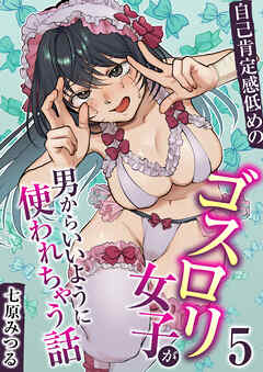 自己肯定感低めのゴスロリ女子が男からいいように使われちゃう話【R18版】　5巻