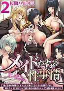 メイドたちの性事情～男子禁制の屋敷でメイドとして働くことになった僕ですが、飢えたメイド達にバレて搾り取られ続けるエッチ生活が始まりました～【R18版】　2巻