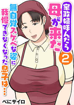 家政婦呼んだら母が来た～無自覚スケベな姿に我慢できなくなった息子は…～（フルカラー）【R18版】　2巻