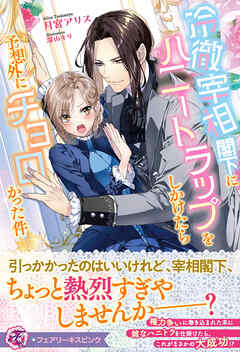 冷徹宰相閣下にハニートラップをしかけたら予想外にチョロかった件【特典SS付】【イラスト付】【電子限定描き下ろしイラスト＆著者直筆コメント入り】