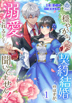 穏やかな契約結婚のはずが、溺愛されるなんて聞いてません！ 1
