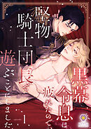 黒幕令息は疲れたので、堅物騎士団長で遊ぶことにしました　1