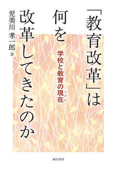 「教育改革」は何を改革してきたのか学校と教育の現在（リアル）