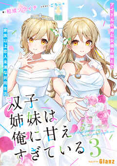 双子姉妹は俺に甘えすぎている～アイドルの姉と女優の妹との家族以上恋人未満な共同生活 ～3