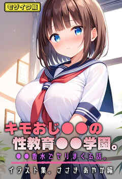 キモおじ●●の性教育●●学園。●●香水でヤリまくる話。イラスト集。ささき あやか編 モザイク版
