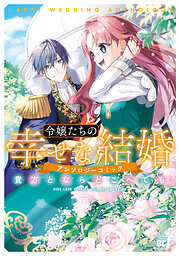 令嬢たちの幸せな結婚アンソロジーコミック　貴方とならどこへでも