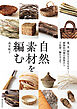 自然素材を編む：蔓、茎、樹皮などを生かす――植物約50種の採集から下処理、編み方まで