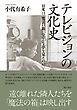 テレビジョンの文化史――日米は「魔法の箱」にどんな夢を見たのか