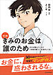 マンガ　きみのお金は誰のため―ボスが教えてくれた「お金の謎」と「社会のしくみ」