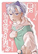 君に好きだって伝えたい！ 続刊 君にもっと！ちかづきたい！！