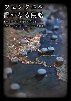 フェンタニル 静かなる侵略　米中「新アヘン戦争」の真実と、サプライチェーンに組み込まれた日本
