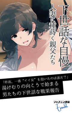 下世話な自慢 人妻に種蒔く親父たち