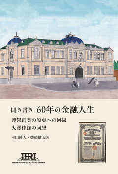聞き書き60年の金融人生　興銀創業の原点への回帰　大澤佳雄の回想