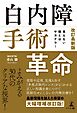 見えない眼とはサヨナラ！ 改訂最新版　白内障手術革命