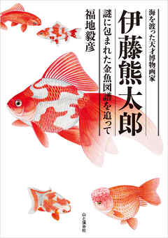 海を渡った天才博物画家 伊藤熊太郎 謎に包まれた金魚図譜を追って