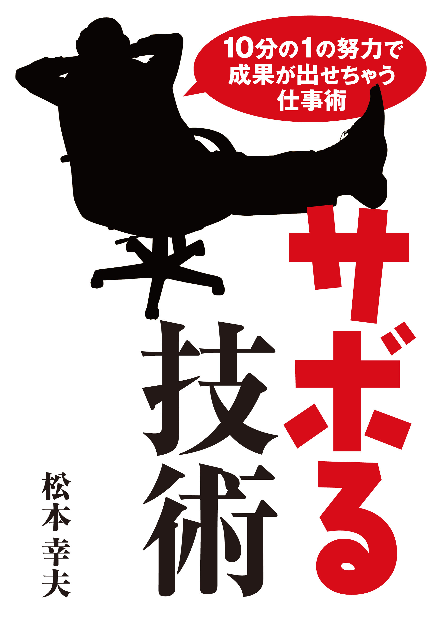 10分の１の努力で成果が出せちゃう仕事術 サボる技術 松本幸夫 漫画 無料試し読みなら 電子書籍ストア ブックライブ
