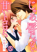 じゃあ、唇じゃない甘いトコロに。 5巻