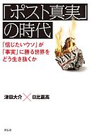 「ポスト真実」の時代――「信じたいウソ」が「事実」に勝る世界をどう生き抜くか