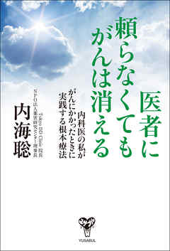 医者に頼らなくてもがんは消える～内科医の私ががんにかかったときに実践する根本療法