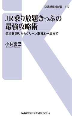 JR乗り放題きっぷの最強攻略術　鈍行日帰りからグリーン車日本一周まで