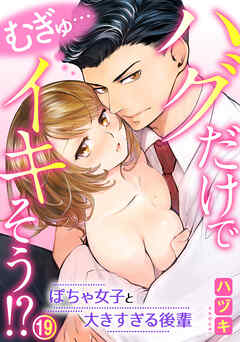 むぎゅ…ハグだけでイキそう!?～ぽちゃ女子と大きすぎる後輩 19巻