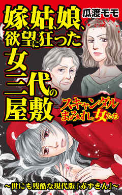 嫁、姑、娘、欲望に狂った女三代の屋敷～スキャンダルまみれな女たち