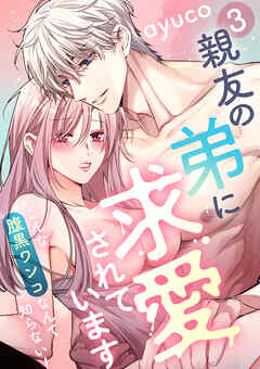 親友の弟に求愛されています ～こんな腹黒ワンコなんて知らない！～【e乙蜜コミックス版】（3）