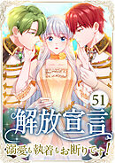 解放宣言～溺愛も執着もお断りです！～ 第51話