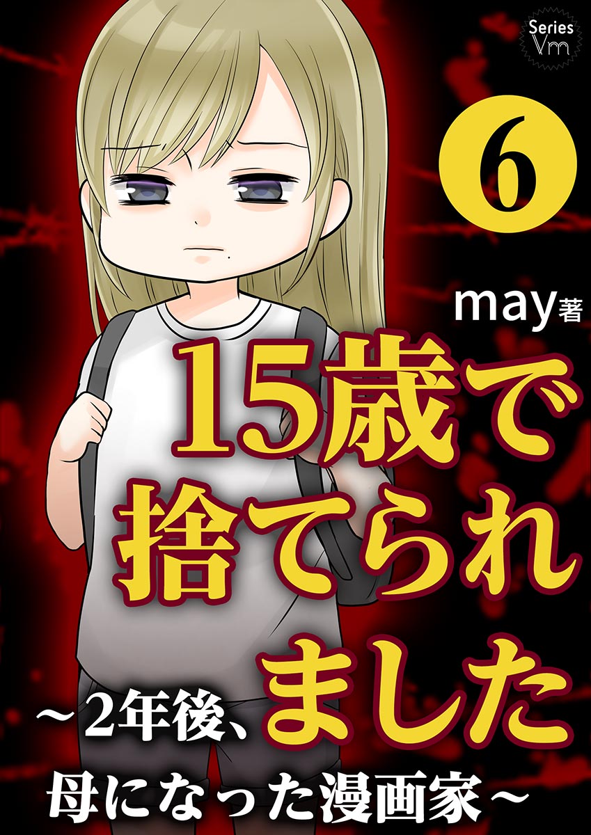 15歳で捨てられました 2年後 母になった漫画家 6巻 最新刊 漫画 無料試し読みなら 電子書籍ストア ブックライブ