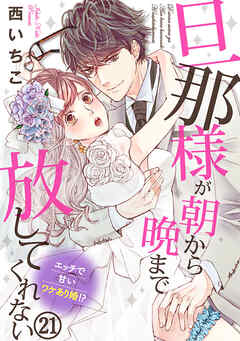 旦那様が朝から晩まで放してくれない～エッチで甘いワケあり婚!? 21巻